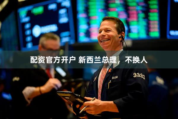 配资官方开户 新西兰总理，不换人